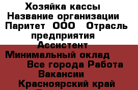 Хозяйка кассы › Название организации ­ Паритет, ООО › Отрасль предприятия ­ Ассистент › Минимальный оклад ­ 27 000 - Все города Работа » Вакансии   . Красноярский край,Бородино г.